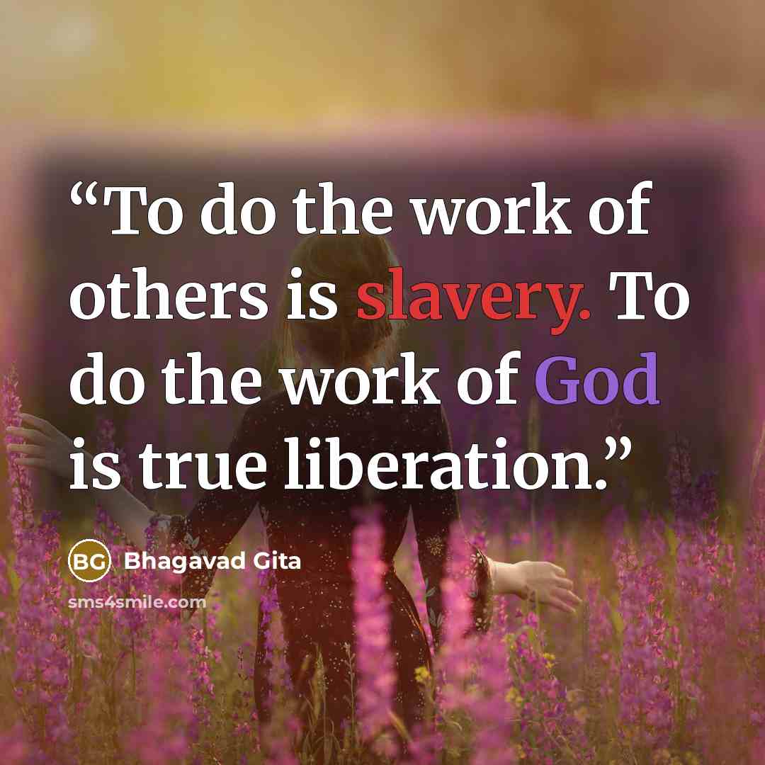 “To do the work of others is slavery. To do the work of God is true liberation.” quote by Bhagavad Gita