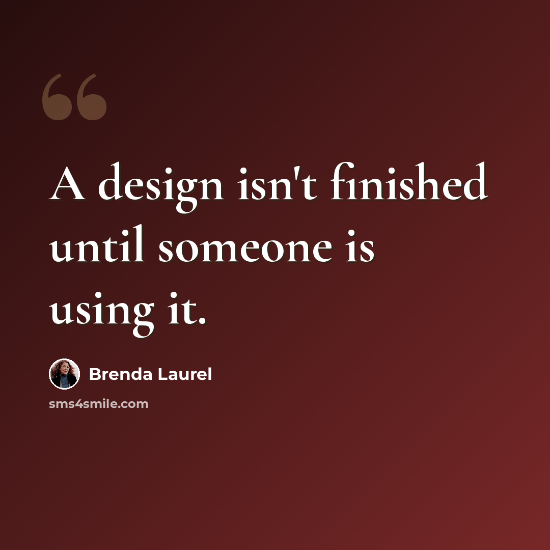 “A design isn't finished until someone is using it.” quote by Brenda Laurel