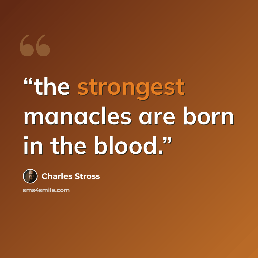 “the strongest manacles are born in the blood.” quote by Charles Stross