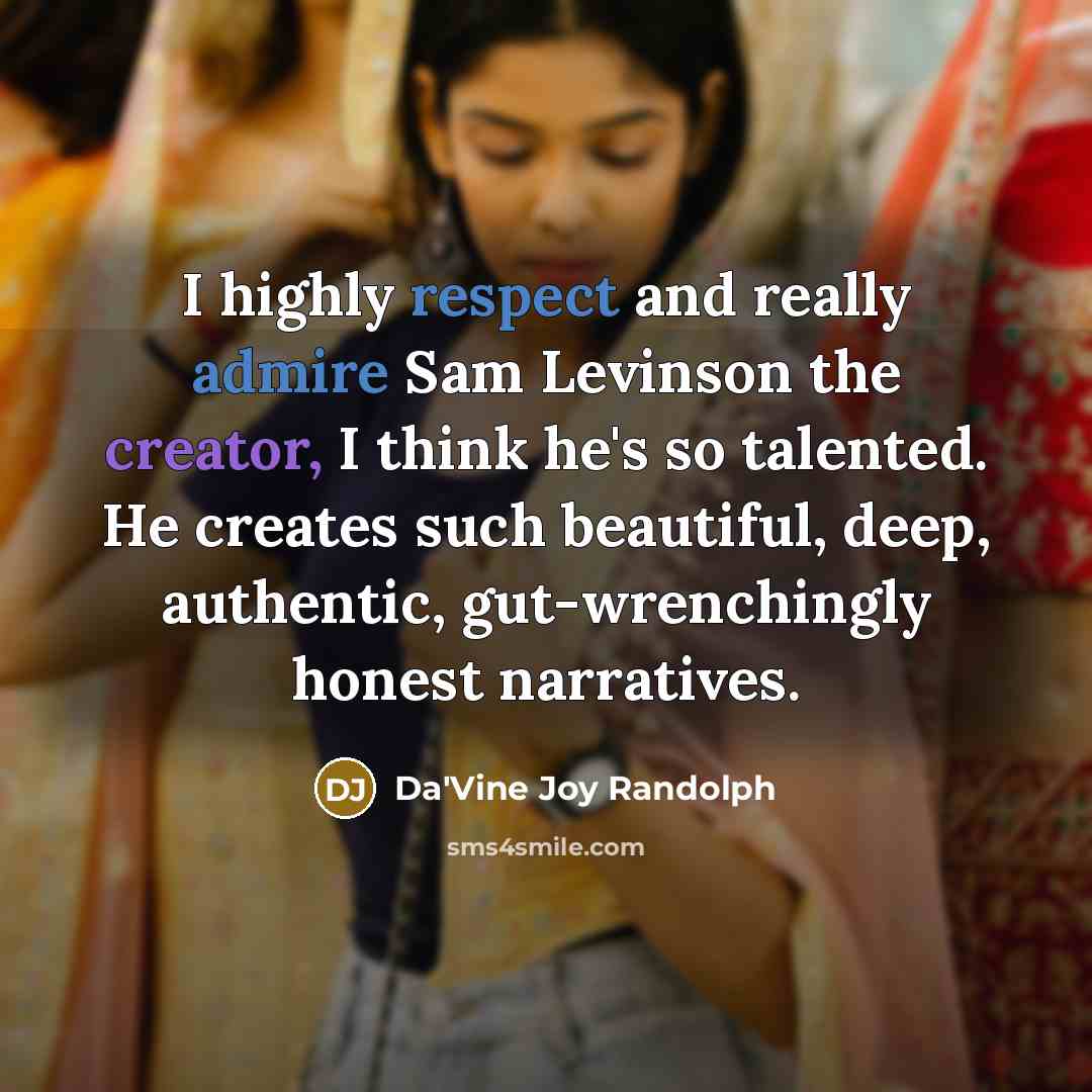 “I highly respect and really admire Sam Levinson the creator, I think he's so talented. He creates such beautiful, deep, authentic, gut-wrenchingly honest narratives.” quote by Da'Vine Joy Randolph