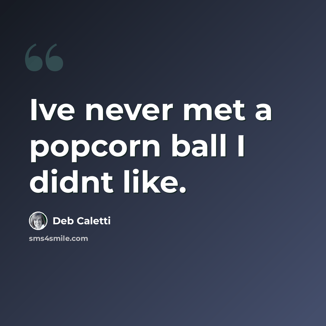 “Ive never met a popcorn ball I didnt like.” quote by Deb Caletti