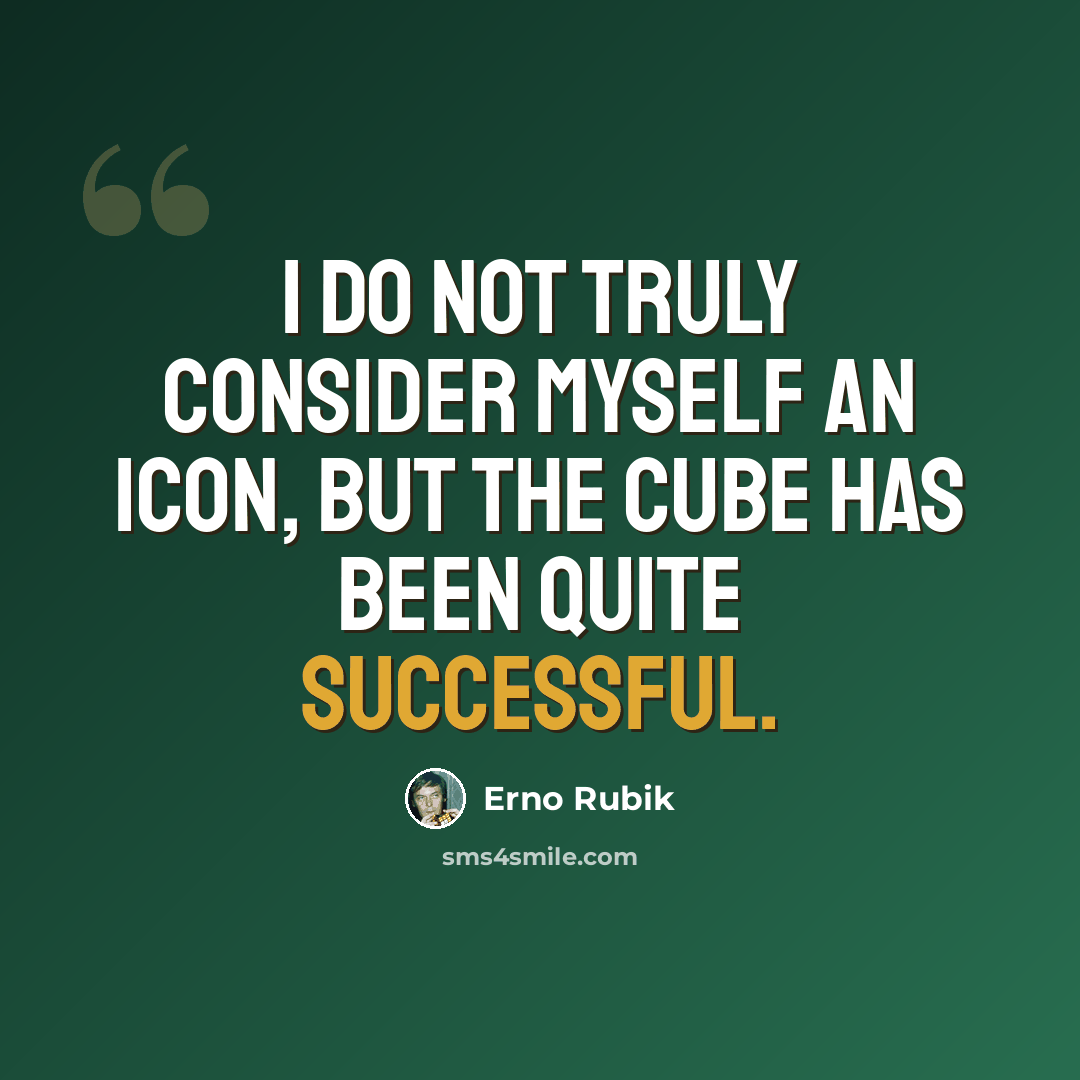 “I do not truly consider myself an icon, but the Cube has been quite successful.” quote by Erno Rubik