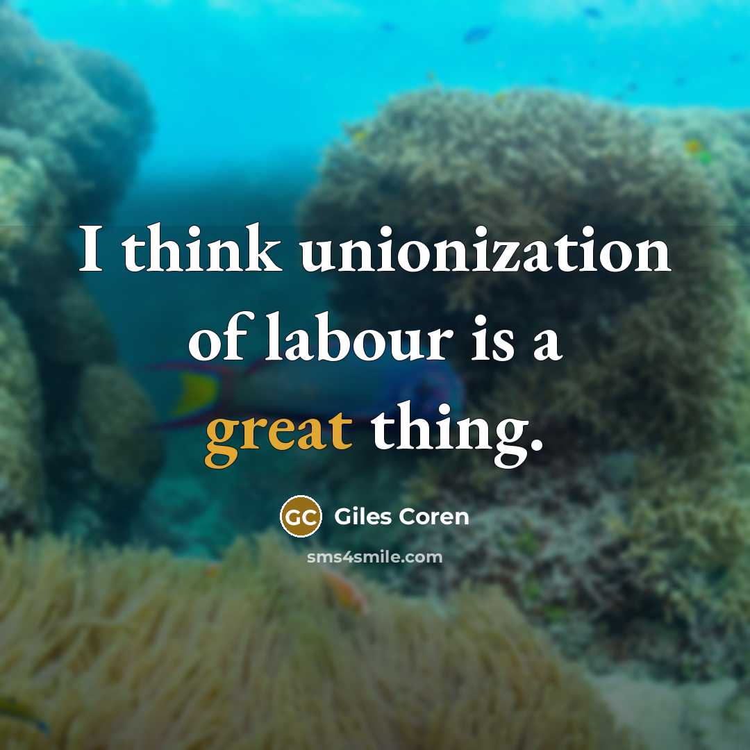 “I think unionization of labour is a great thing.” quote by Giles Coren