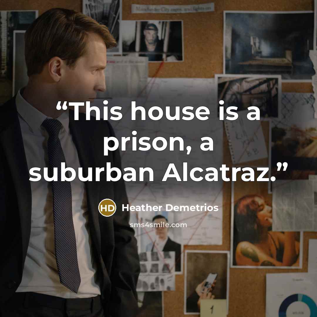 “This house is a prison, a suburban Alcatraz.” quote by Heather Demetrios