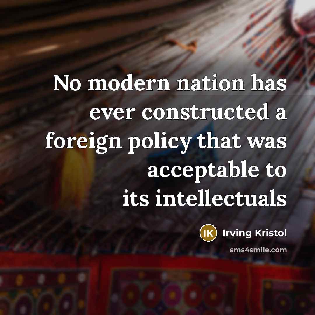 “No modern nation has ever constructed a foreign policy that was acceptable to its intellectuals” quote by Irving Kristol
