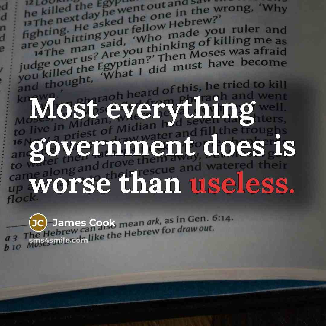 “Most everything government does is worse than useless.” quote by James Cook