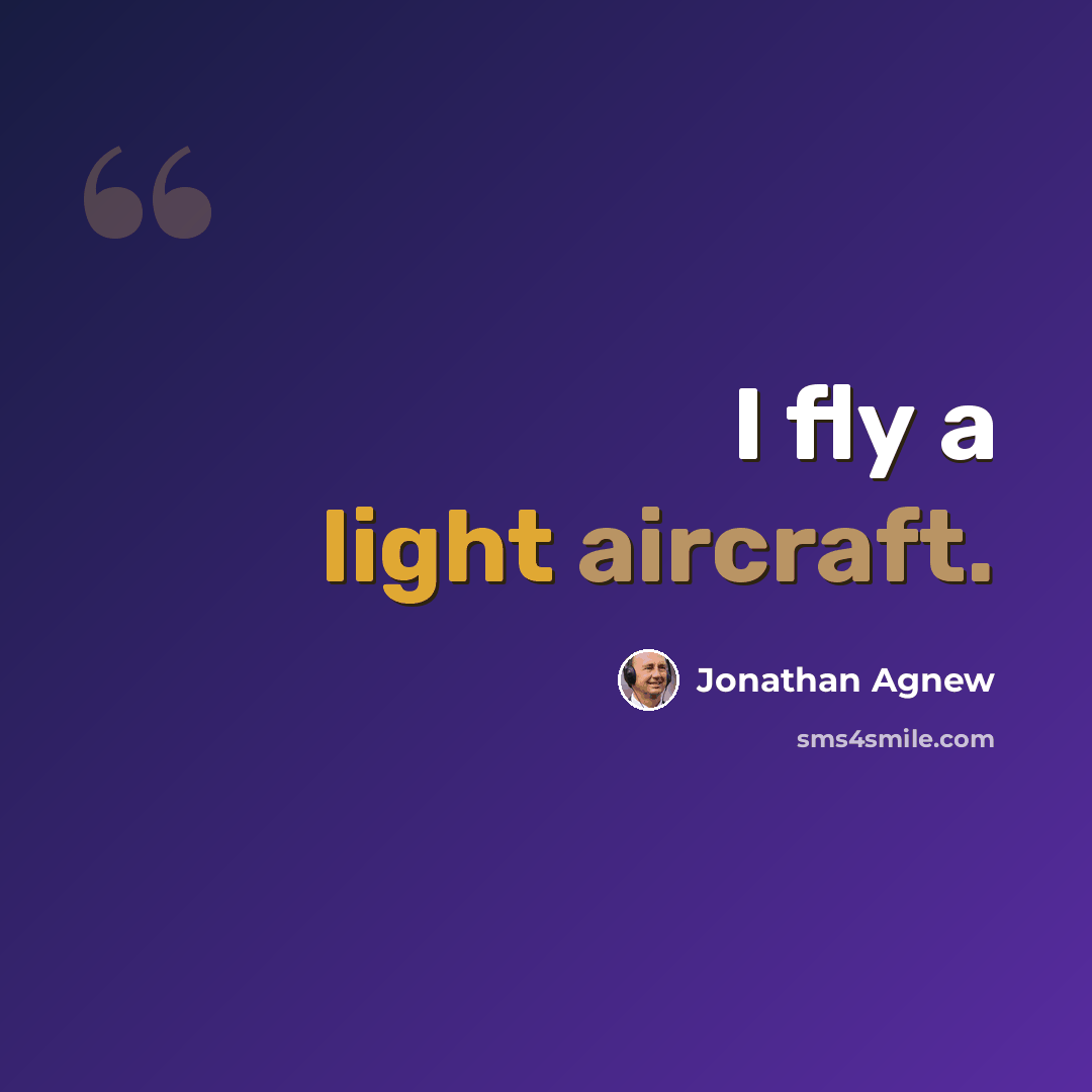 “I fly a light aircraft.” quote by Jonathan Agnew