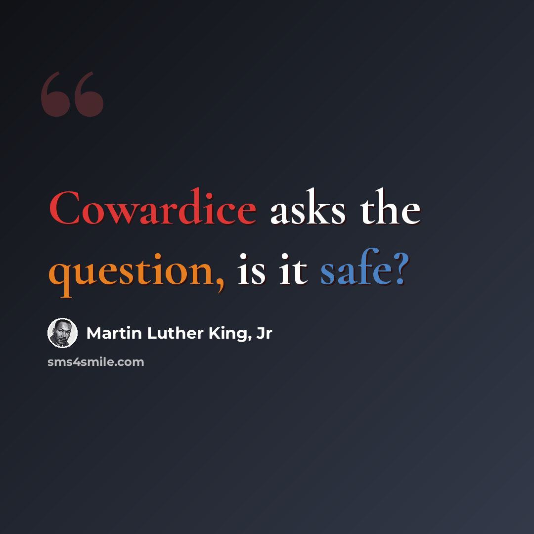 “Cowardice asks the question, is it safe?” quote by Martin Luther King, Jr