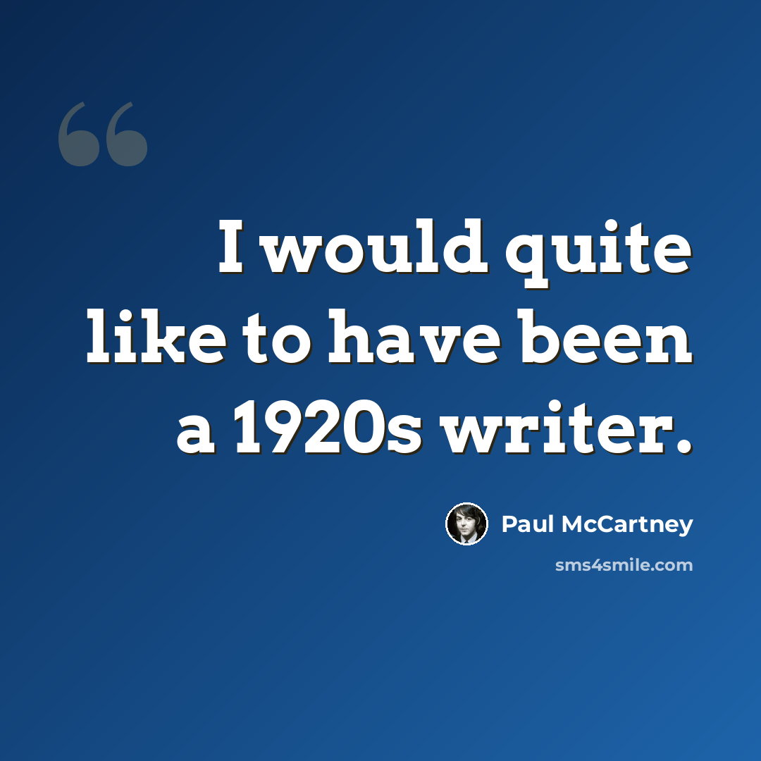 “I would quite like to have been a 1920s writer.” quote by Paul McCartney