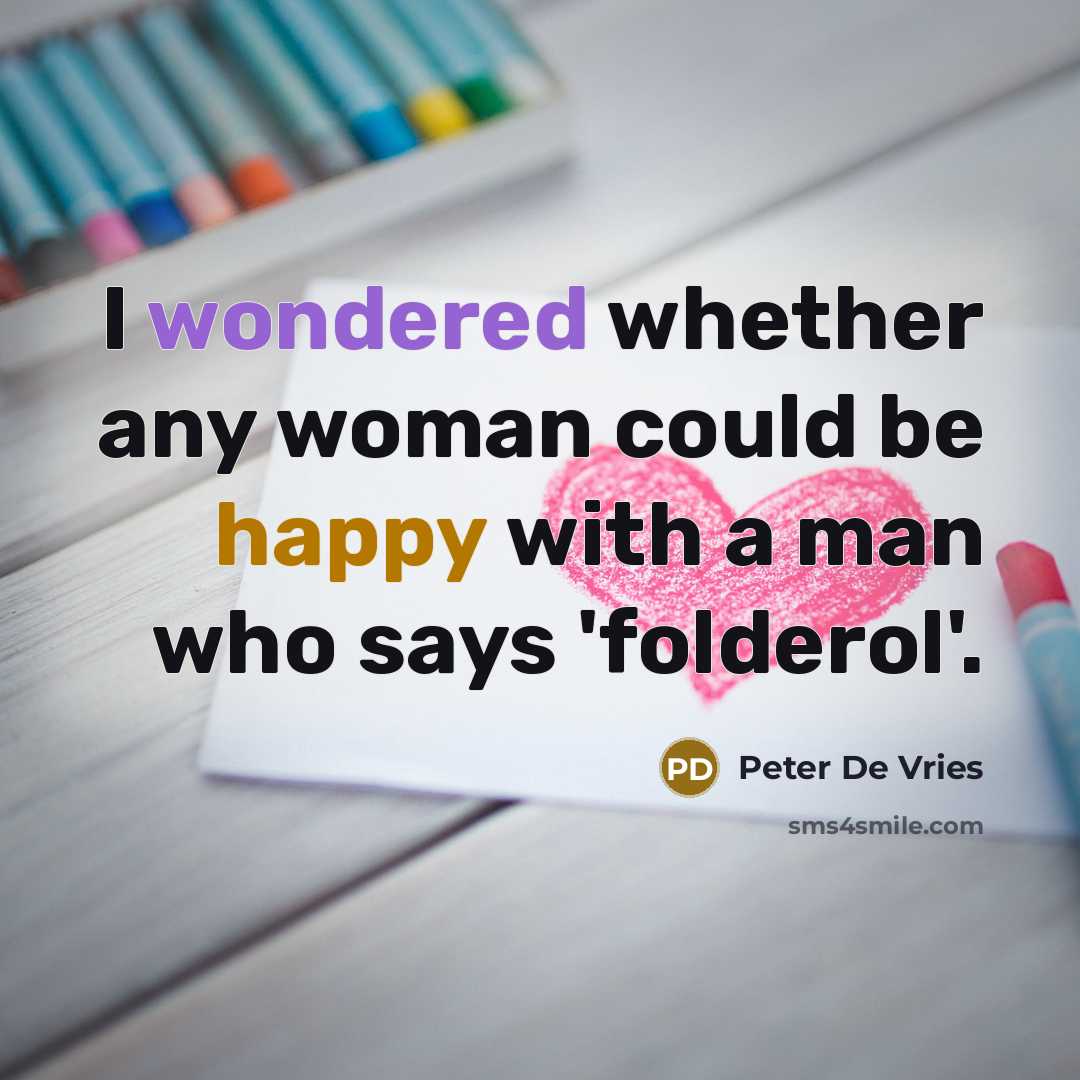“I wondered whether any woman could be happy with a man who says 'folderol'.” quote by Peter De Vries