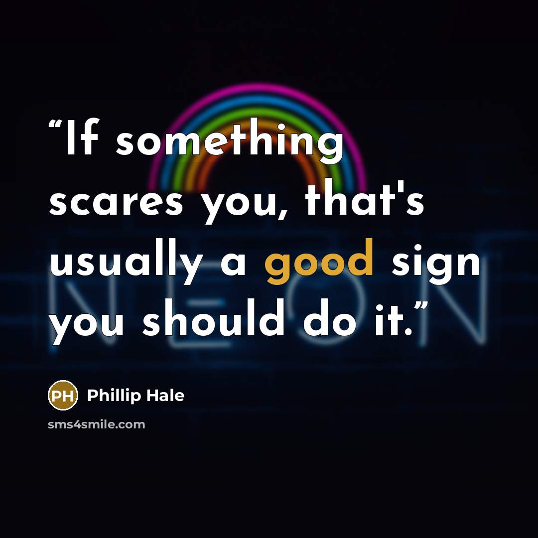 “If something scares you, that's usually a good sign you should do it.” quote by Phillip Hale