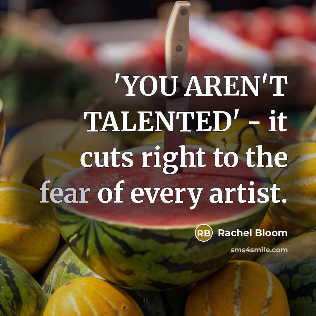 “'YOU AREN'T TALENTED' - it cuts right to the fear of every artist.” quote by Rachel Bloom