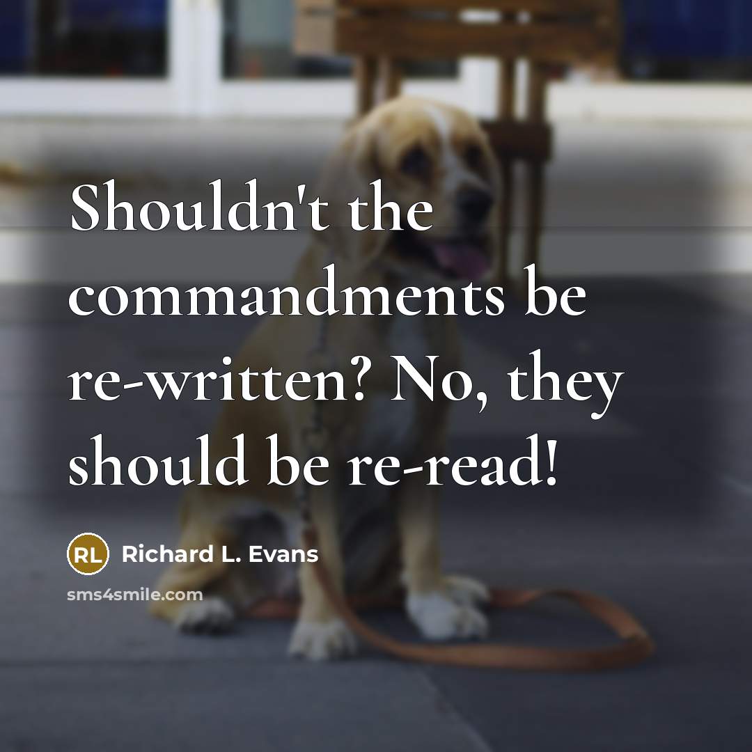 “Shouldn't the commandments be re-written? No, they should be re-read!” quote by Richard L. Evans