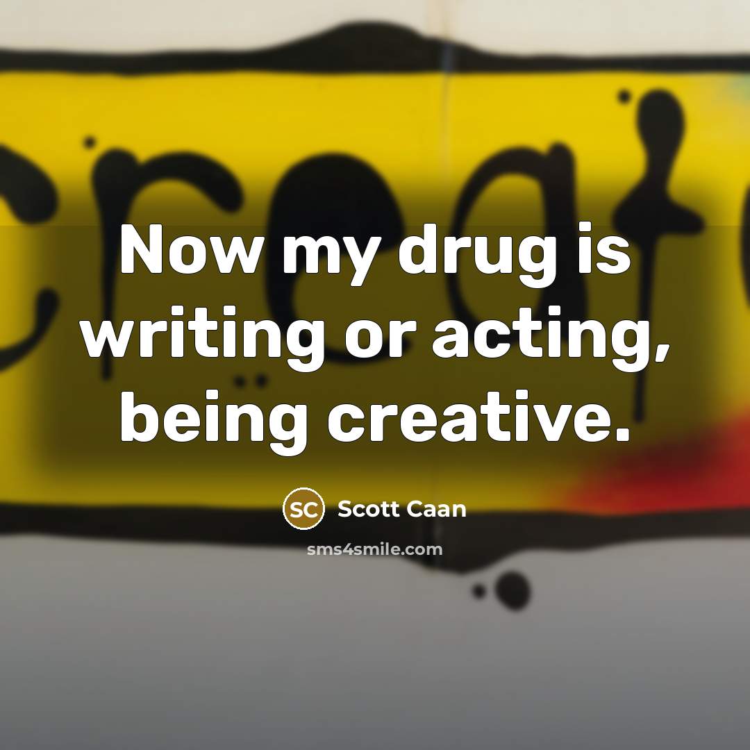 “Now my drug is writing or acting, being creative.” quote by Scott Caan