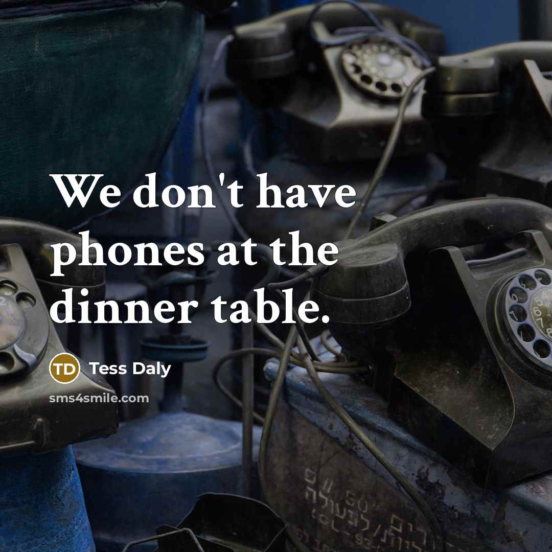“We don't have phones at the dinner table.” quote by Tess Daly
