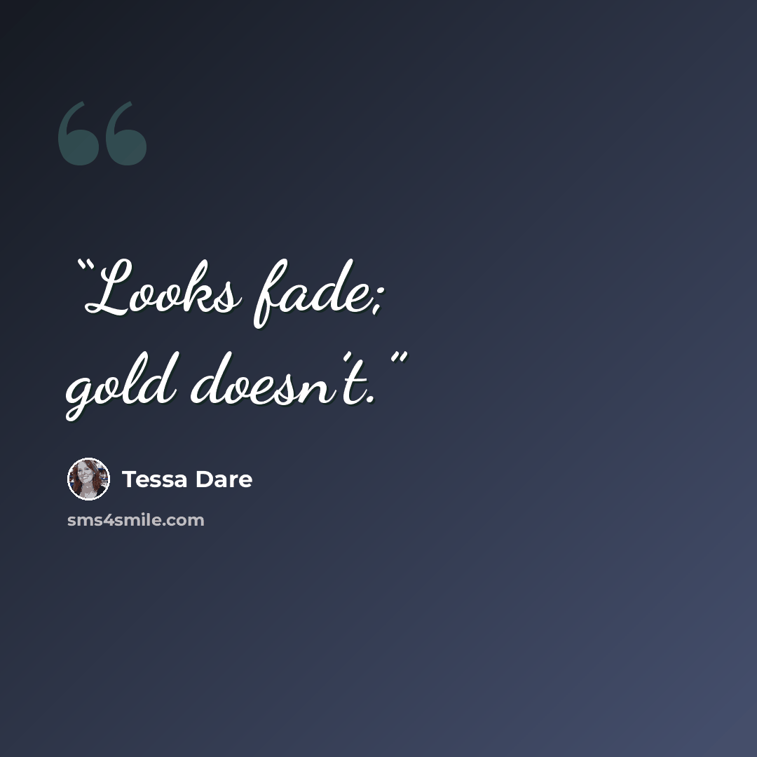 “Looks fade; gold doesn’t.” quote by Tessa Dare