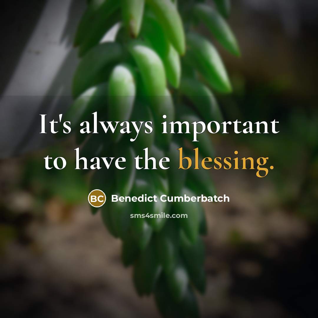 “It's always important to have the blessing.” quote by Benedict Cumberbatch