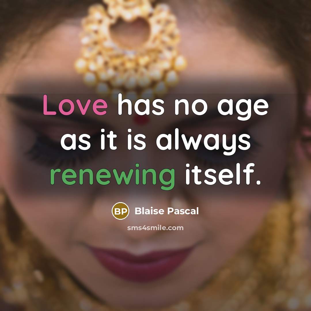 “Love has no age as it is always renewing itself.” quote by Blaise Pascal