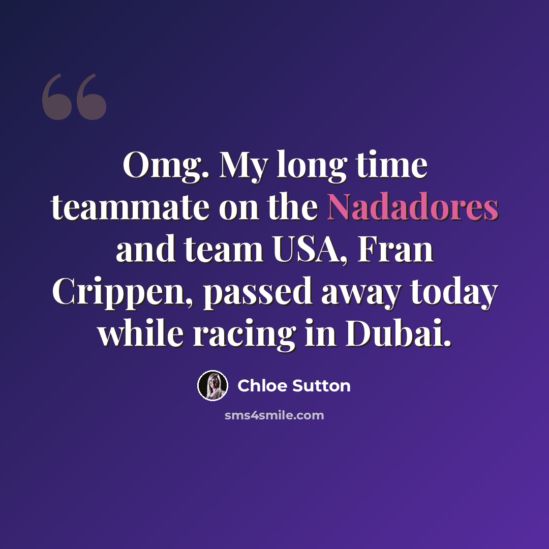 “Omg. My long time teammate on the Nadadores and team USA, Fran Crippen, passed away today while racing in Dubai.” quote by Chloe Sutton