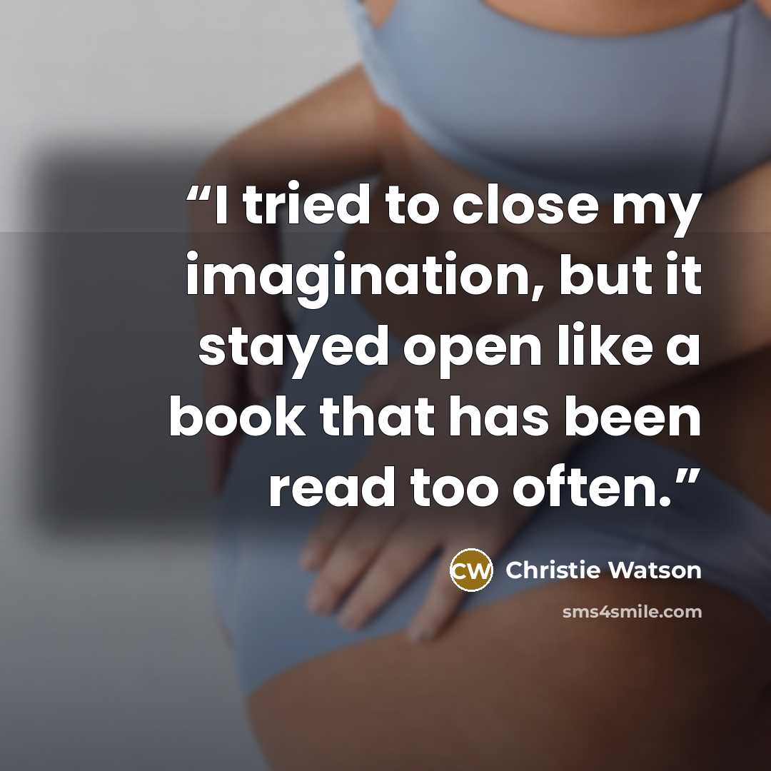 “I tried to close my imagination, but it stayed open like a book that has been read too often.” quote by Christie Watson