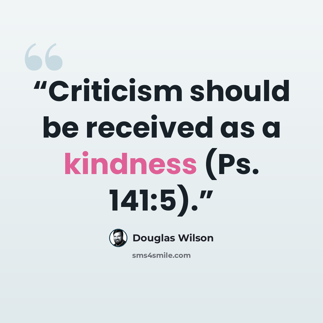 “Criticism should be received as a kindness (Ps. 141:5).” quote by Douglas Wilson