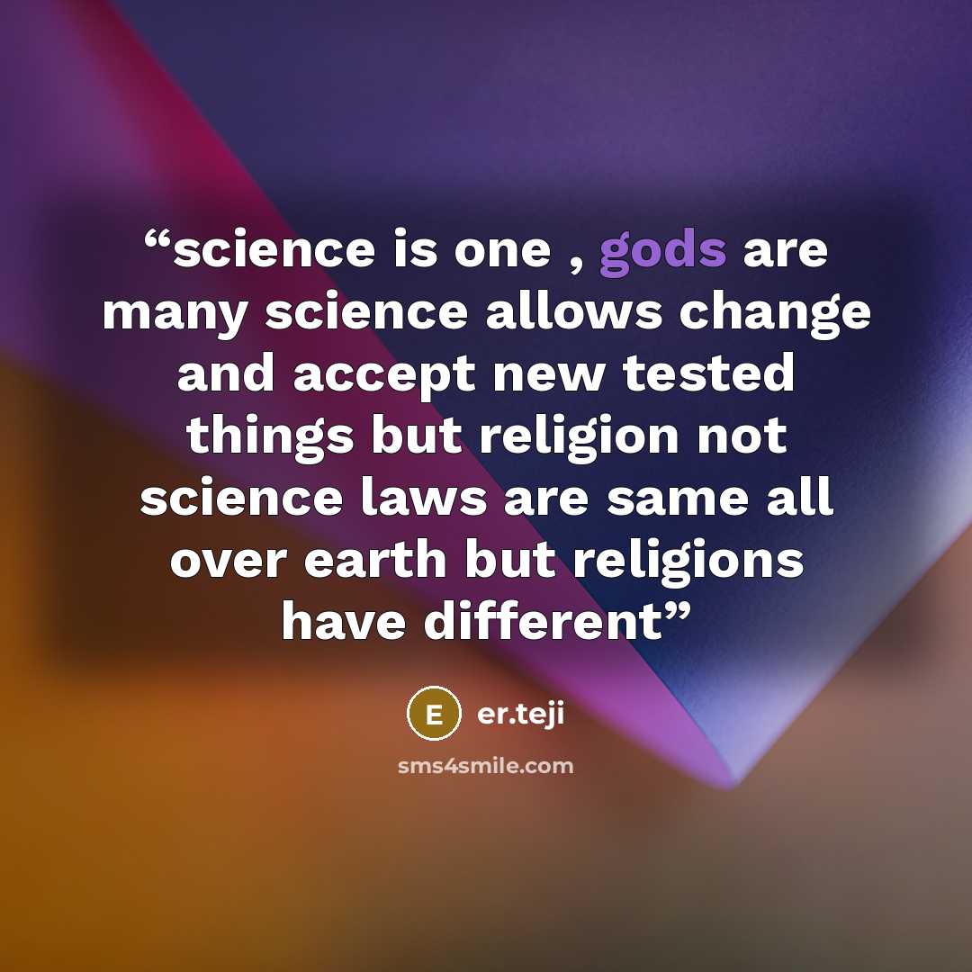 “science is one , gods are many science allows change and accept new tested things but religion not science laws are same all over earth but religions have different” quote by er.teji