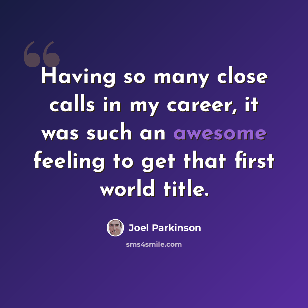 “Having so many close calls in my career, it was such an awesome feeling to get that first world title.” quote by Joel Parkinson