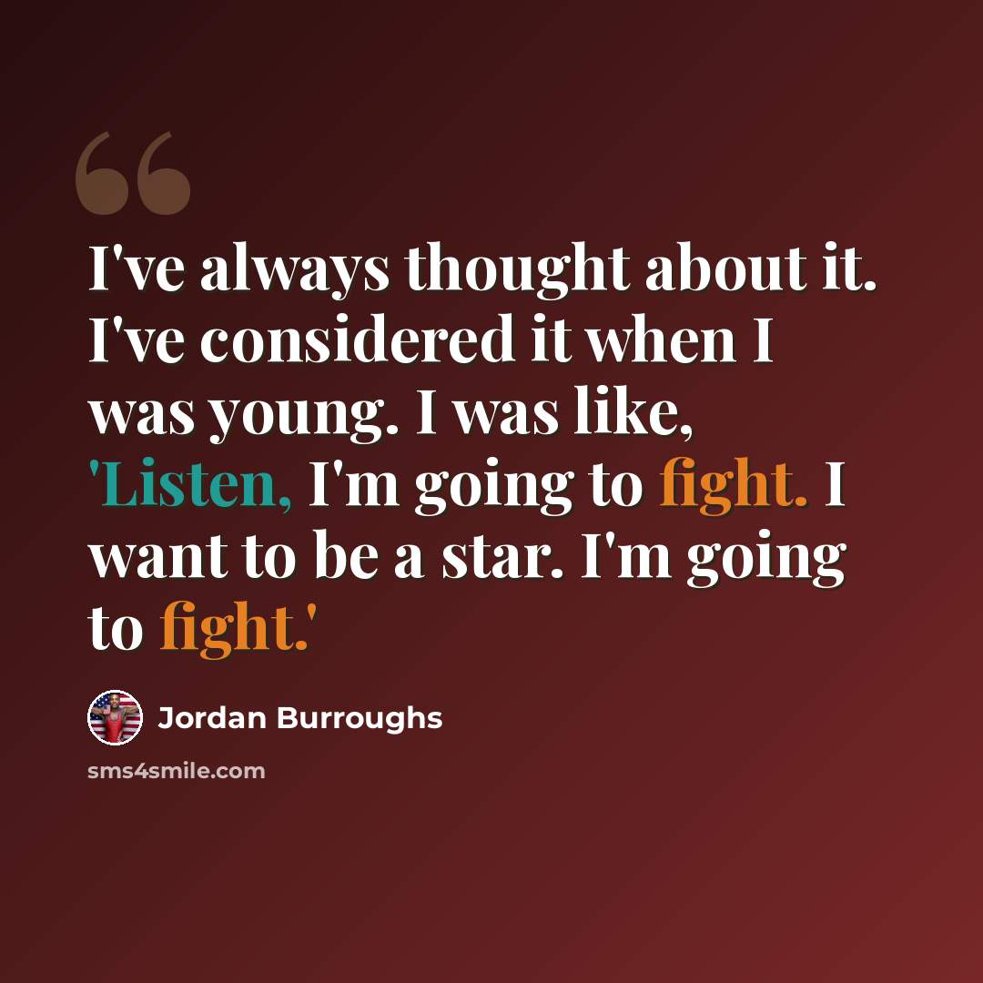 “I've always thought about it. I've considered it when I was young. I was like, 'Listen, I'm going to fight. I want to be a star. I'm going to fight.'” quote by Jordan Burroughs
