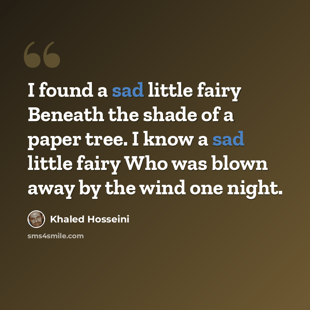 “I found a sad little fairy Beneath the shade of a paper tree. I know a sad little fairy Who was blown away by the wind one night.” quote by Khaled Hosseini