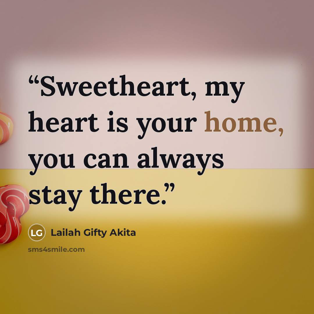 “Sweetheart, my heart is your home, you can always stay there.” quote by Lailah Gifty Akita