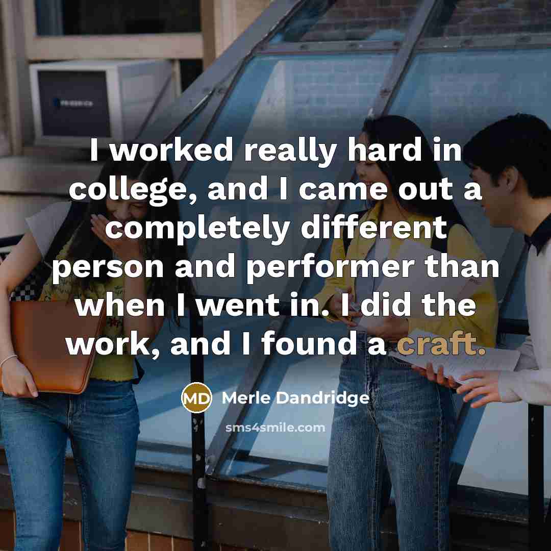 “I worked really hard in college, and I came out a completely different person and performer than when I went in. I did the work, and I found a craft.” quote by Merle Dandridge