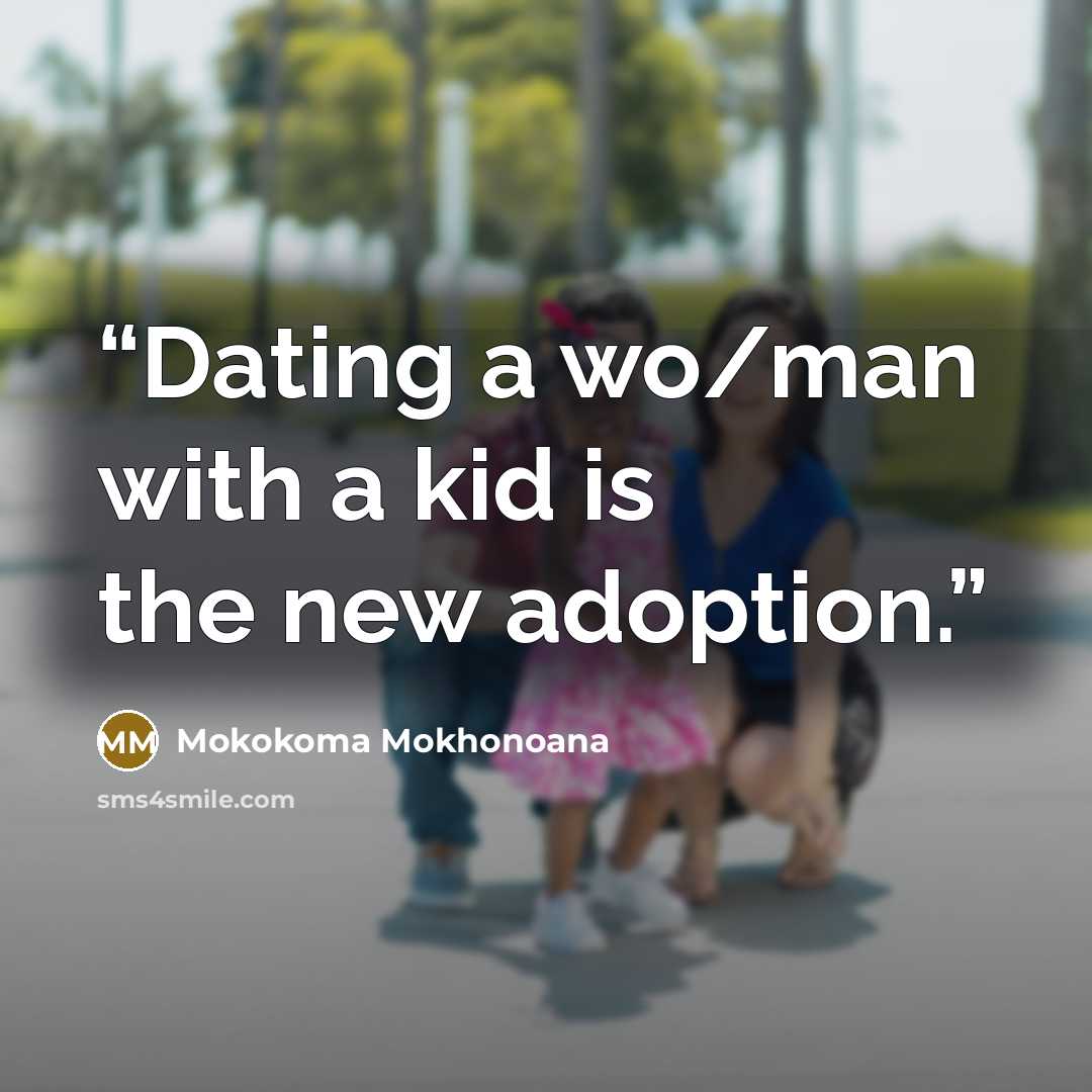 “Dating a wo/man with a kid is the new adoption.” quote by Mokokoma Mokhonoana