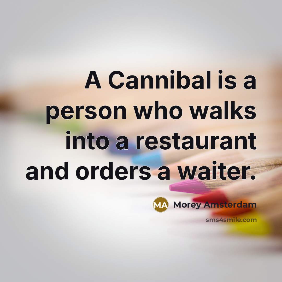 “A Cannibal is a person who walks into a restaurant and orders a waiter.” quote by Morey Amsterdam