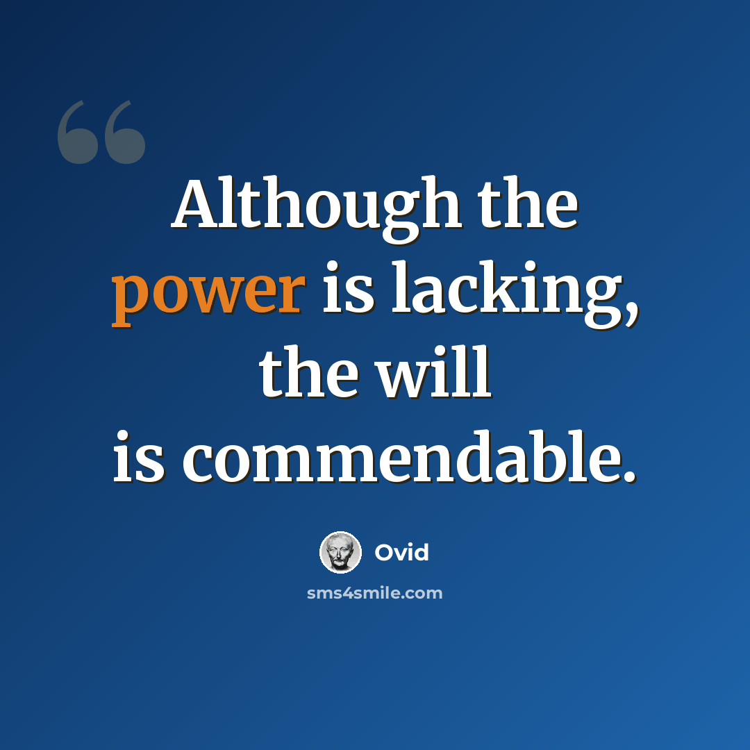 “Although the power is lacking, the will is commendable.” quote by Ovid