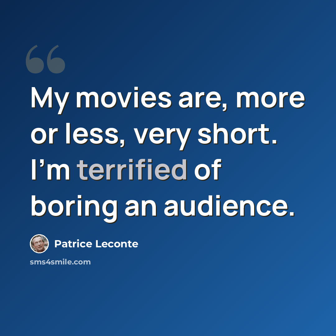 “My movies are, more or less, very short. I'm terrified of boring an audience.” quote by Patrice Leconte