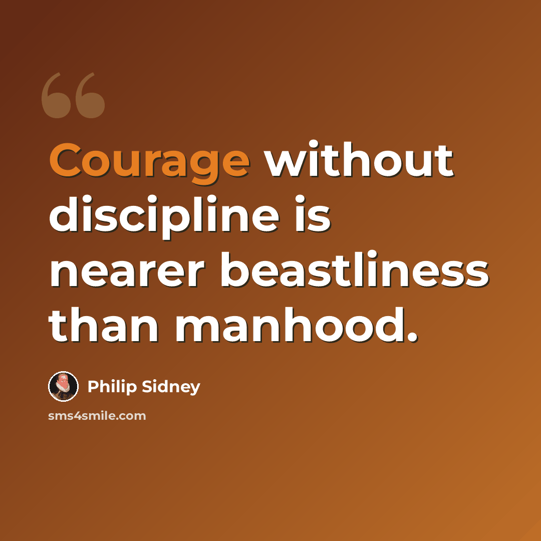 “Courage without discipline is nearer beastliness than manhood.” quote by Philip Sidney