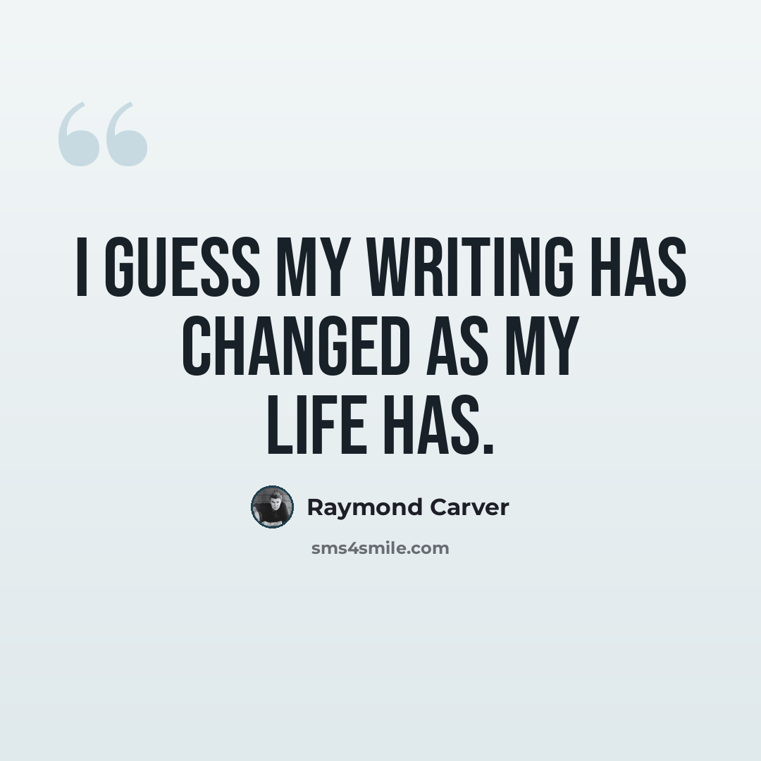 “I guess my writing has changed as my life has.” quote by Raymond Carver