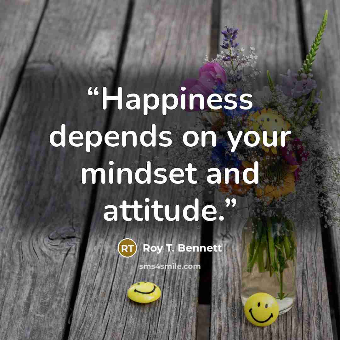 “Happiness depends on your mindset and attitude.” quote by Roy T. Bennett
