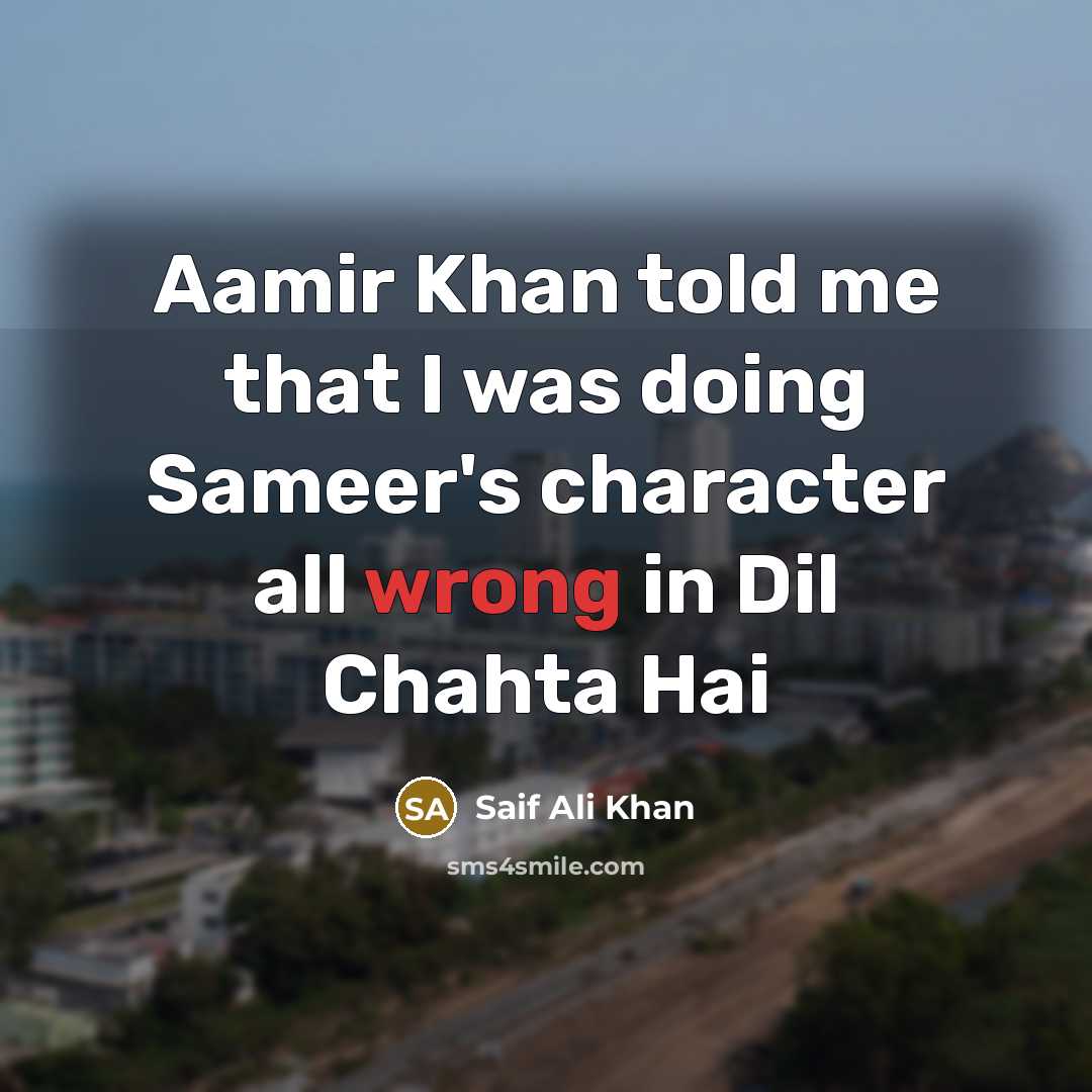 “Aamir Khan told me that I was doing Sameer's character all wrong in Dil Chahta Hai” quote by Saif Ali Khan