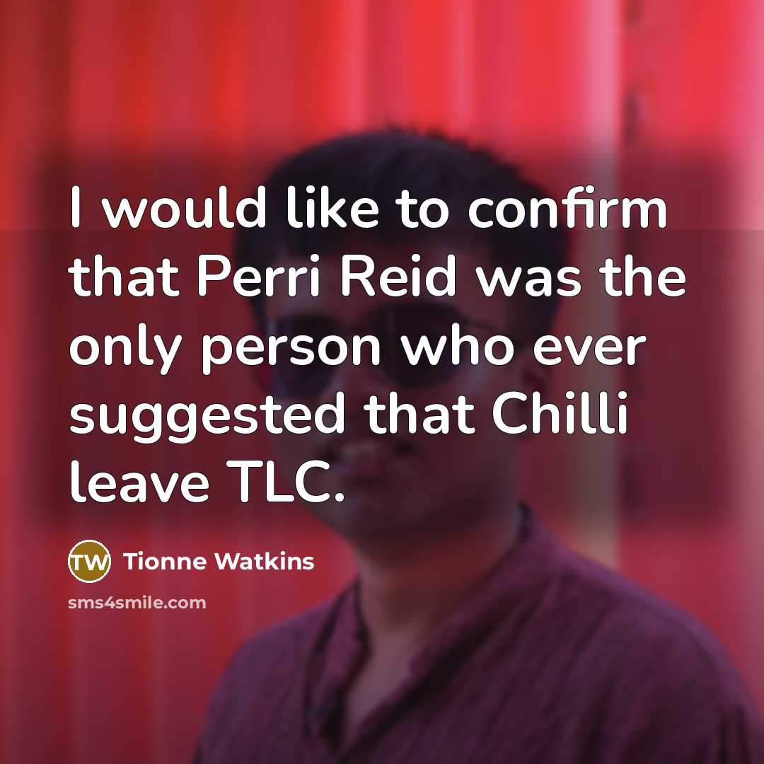 “I would like to confirm that Perri Reid was the only person who ever suggested that Chilli leave TLC.” quote by Tionne Watkins