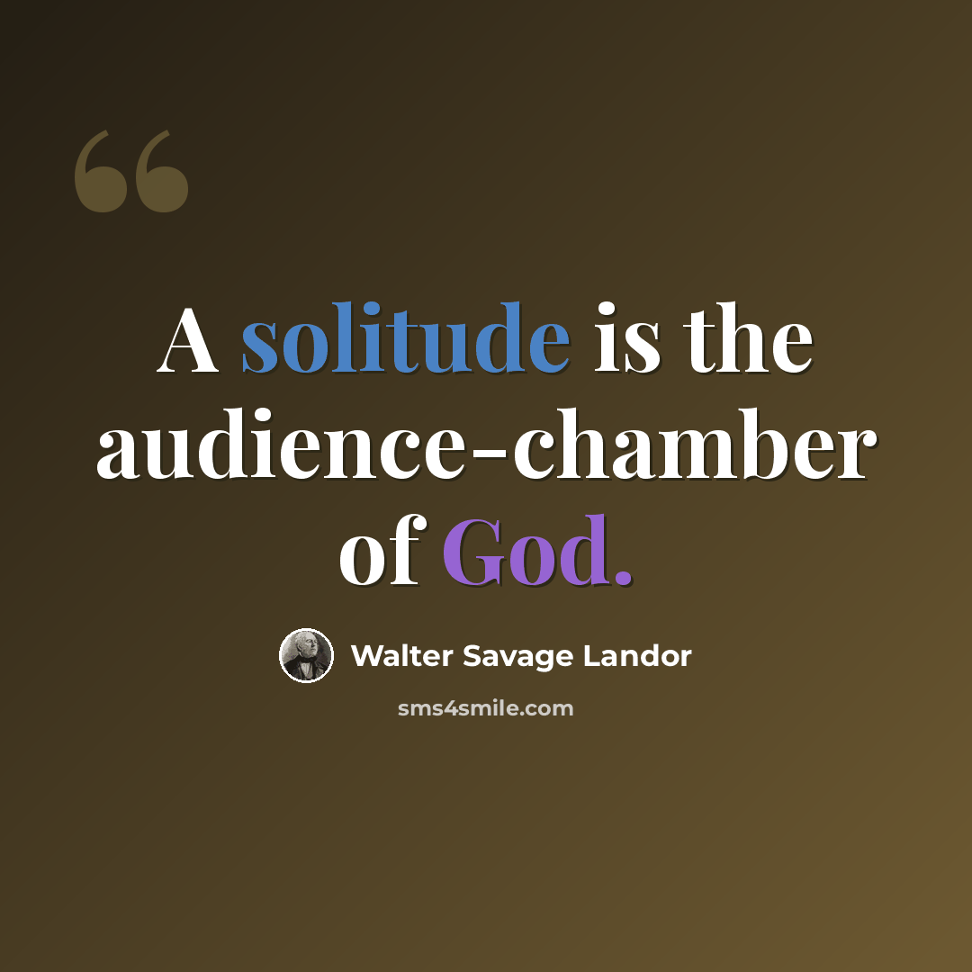 “A solitude is the audience-chamber of God.” quote by Walter Savage Landor