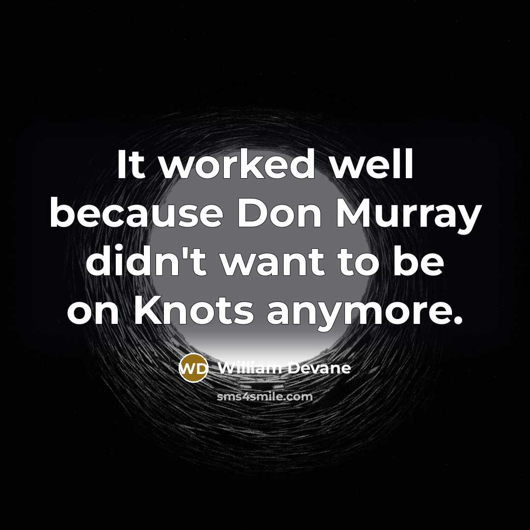 “It worked well because Don Murray didn't want to be on Knots anymore.” quote by William Devane