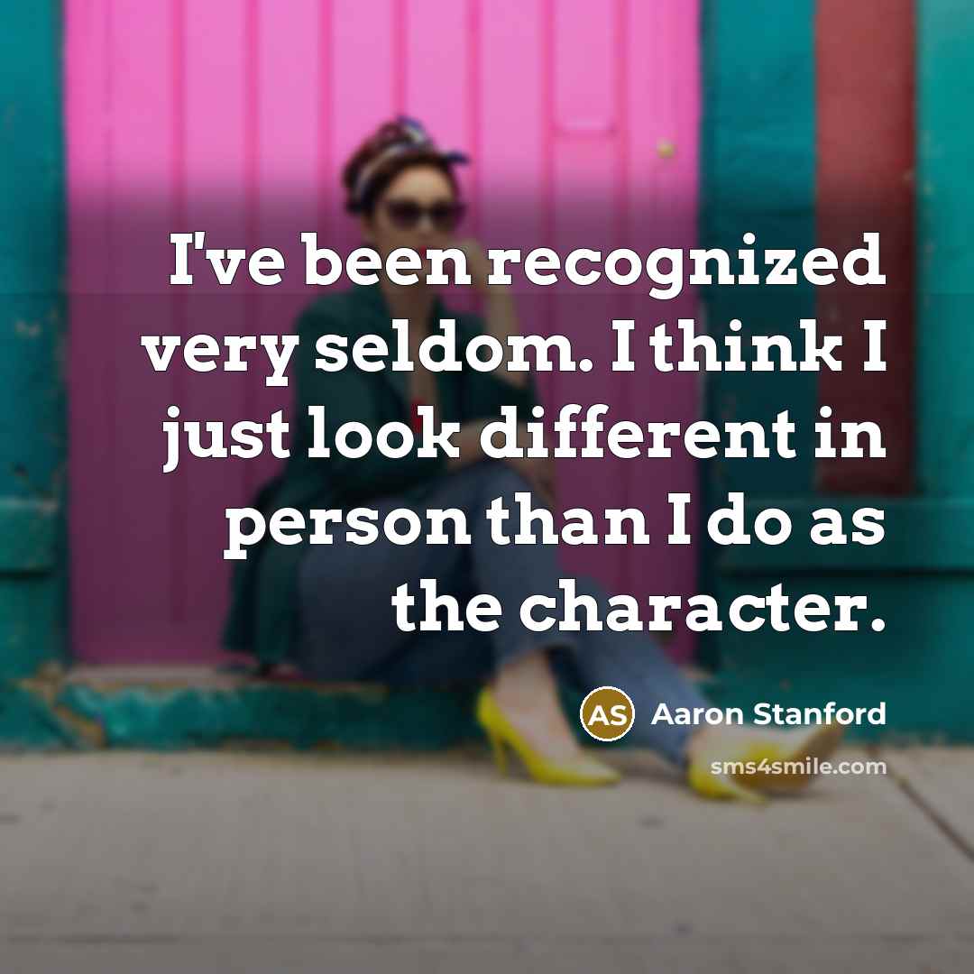 “I've been recognized very seldom. I think I just look different in person than I do as the character.” quote by Aaron Stanford