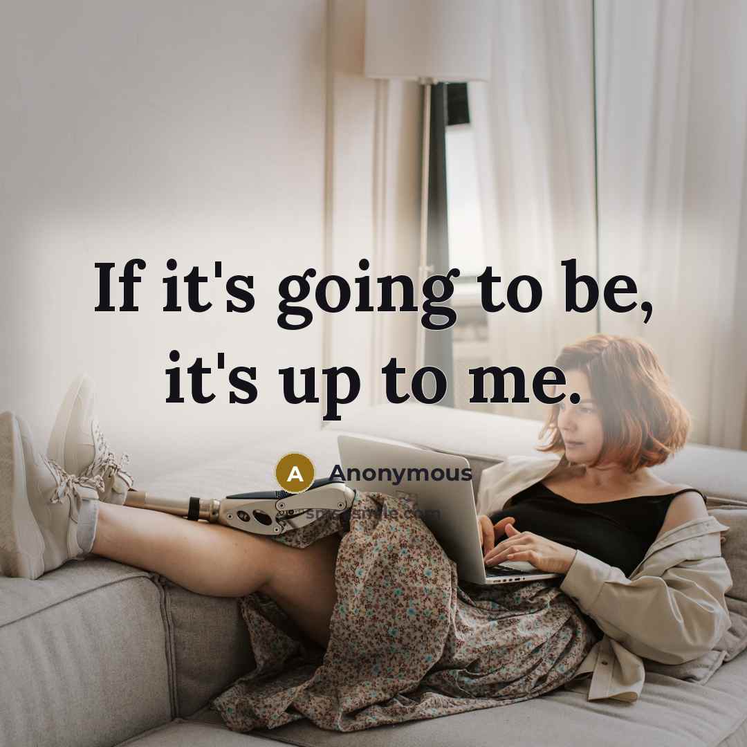 “If it's going to be, it's up to me.” quote by Anonymous