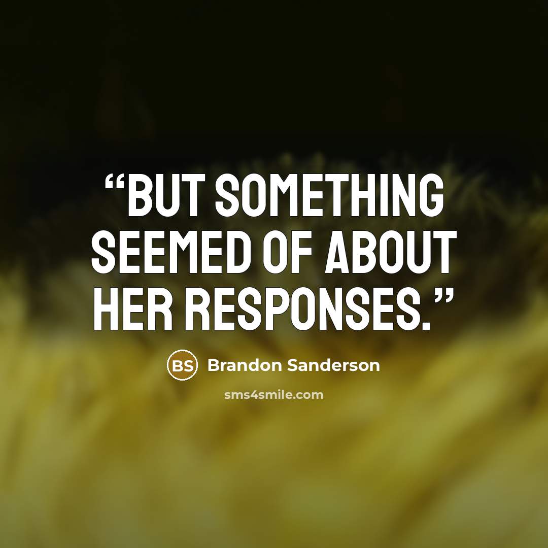“but something seemed of about her responses.” quote by Brandon Sanderson