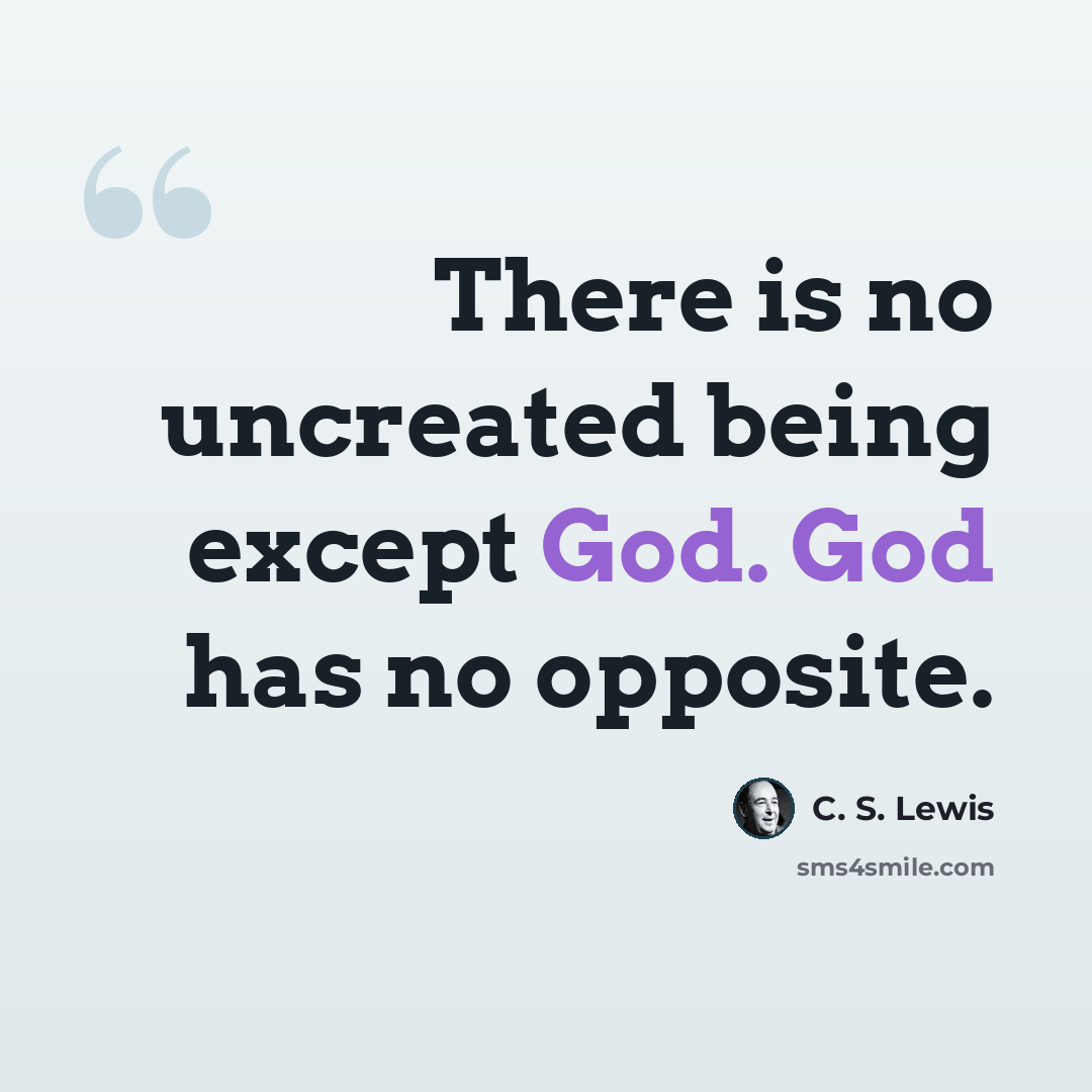 “There is no uncreated being except God. God has no opposite.” quote by C. S. Lewis