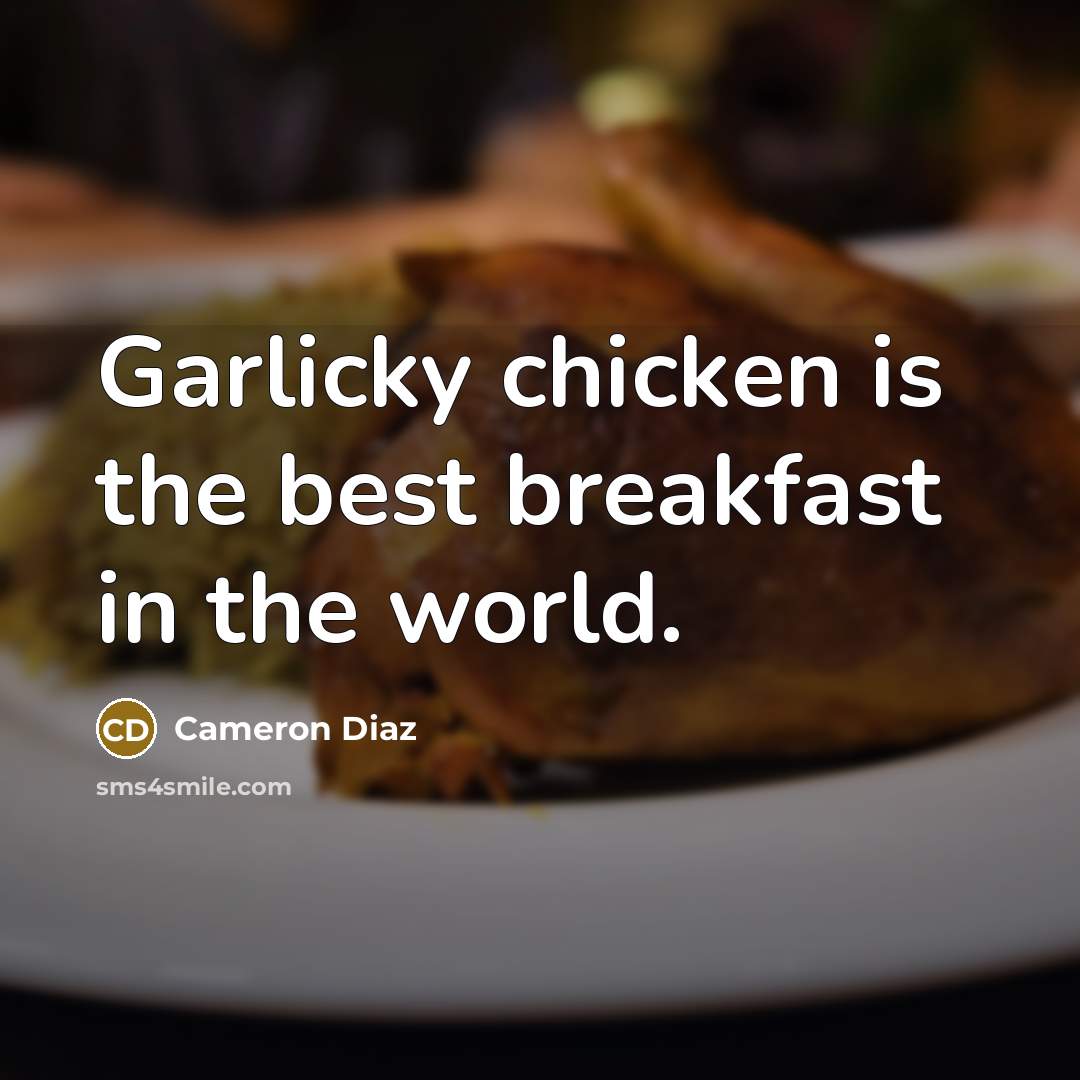 “Garlicky chicken is the best breakfast in the world.” quote by Cameron Diaz