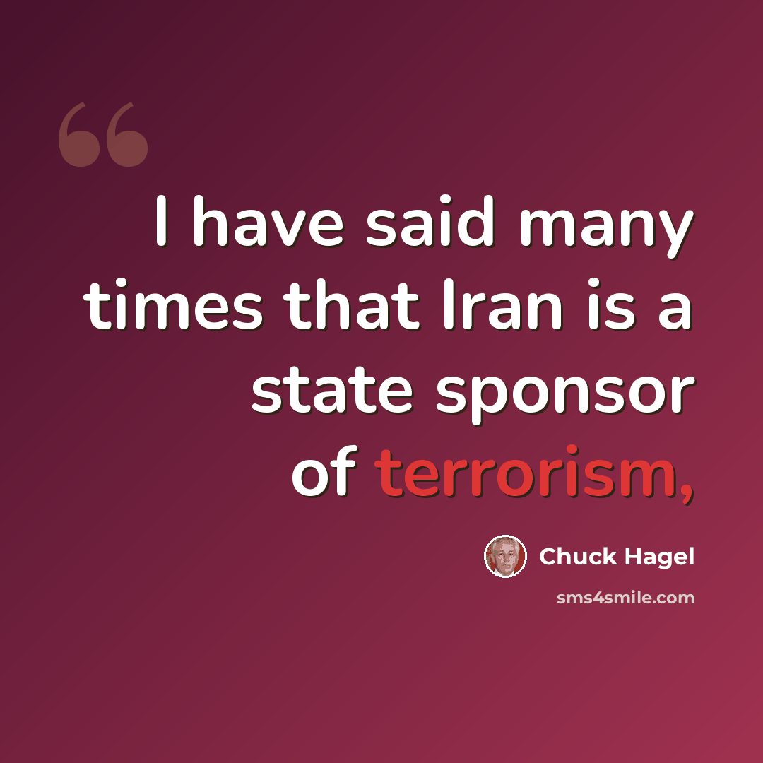 “I have said many times that Iran is a state sponsor of terrorism,” quote by Chuck Hagel