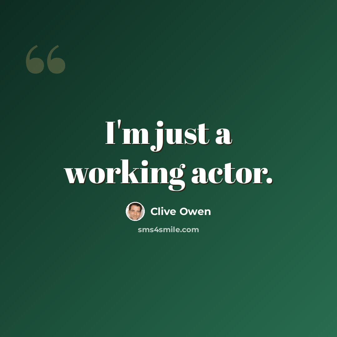 “I'm just a working actor.” quote by Clive Owen