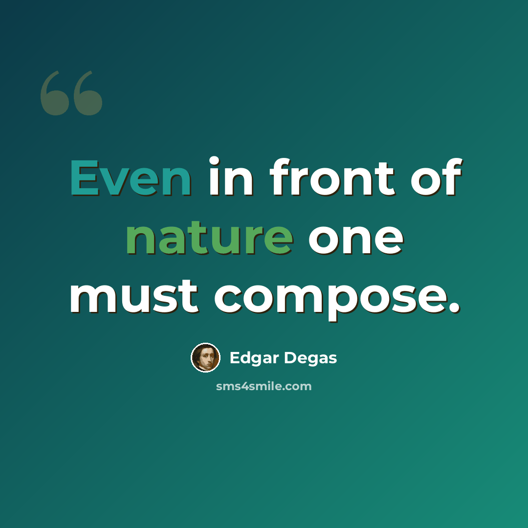 “Even in front of nature one must compose.” quote by Edgar Degas